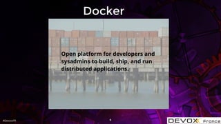 #DevoxxFR
Docker
Open platform for developers and
sysadmins to build, ship, and run
distributed applications.
8
 