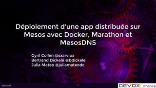 #DevoxxFR
Déploiement d'une app distribuée sur
Mesos avec Docker, Marathon et
MesosDNS
Cyril Collen @sxarvipa
Bertrand Dickelé @bdickele
Julia Mateo @juliamateodc
1
 