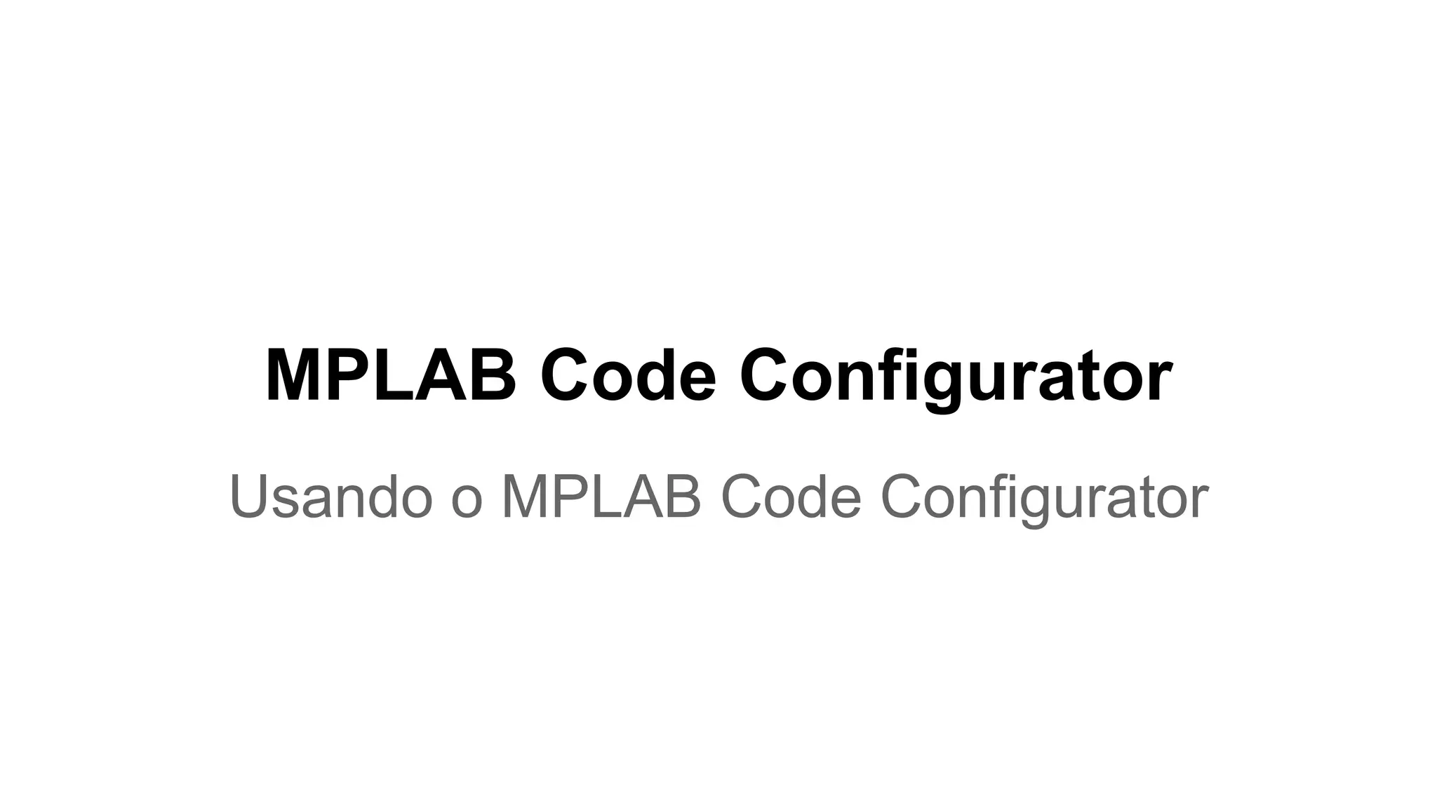 MPLAB Code Configurator
Usando o MPLAB Code Configurator
 