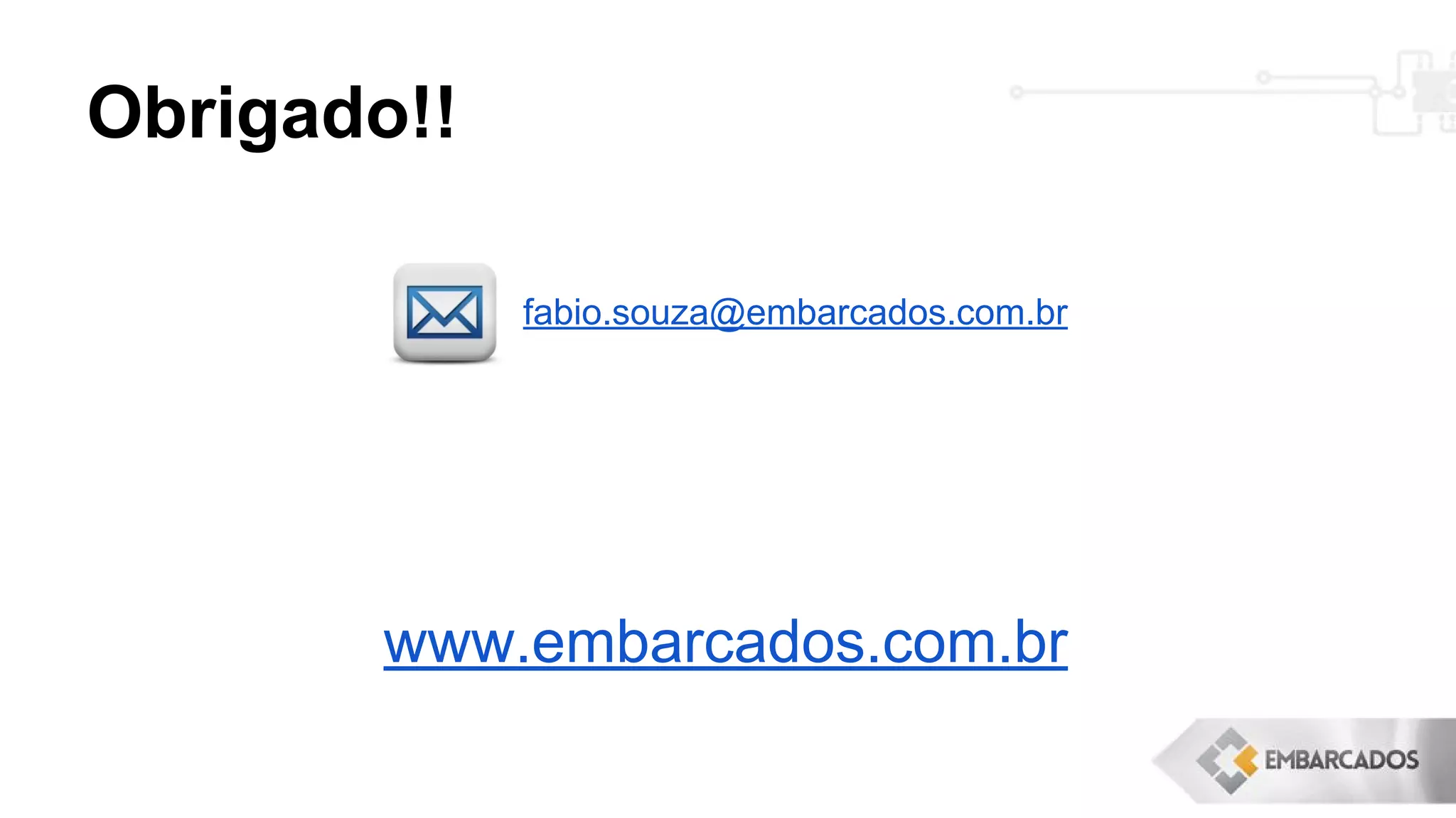 Obrigado!!
fabio.souza@embarcados.com.br
www.embarcados.com.br
 