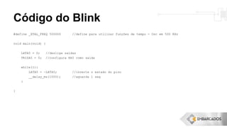 Código do Blink
#define _XTAL_FREQ 500000 //define para utilizar funções de tempo - Osc em 500 KHz
void main(void) {
LATA5 = 0; //desliga saídas
TRISA5 = 0; //configura RA5 como saída
while(1){
LATA5 = ~LATA5; //inverte o estado do pino
__delay_ms(1000); //aguarda 1 seg
}
}
 