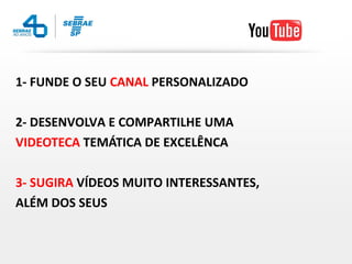 1- FUNDE O SEU CANAL PERSONALIZADO

2- DESENVOLVA E COMPARTILHE UMA
VIDEOTECA TEMÁTICA DE EXCELÊNCA

3- SUGIRA VÍDEOS MUITO INTERESSANTES,
ALÉM DOS SEUS
 