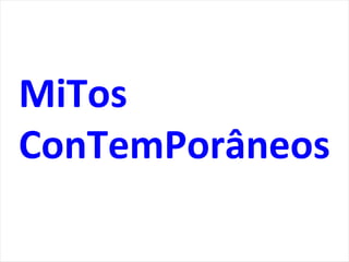 MiTos
ConTemPorâneos
 