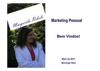 Rebelo
  arga   rida          Marketing Pessoal
M
                          Bem Vindos!




                            Maio de 2011
                            Morango Azul
 