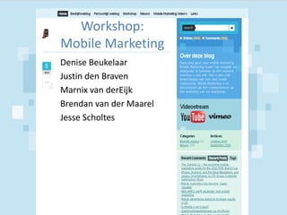 Workshop:Mobile Marketing Denise Beukelaar Justin den Braven Marnix van derEijk Brendan van der Maarel Jesse Scholtes 