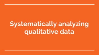 Systematically analyzing
qualitative data
 