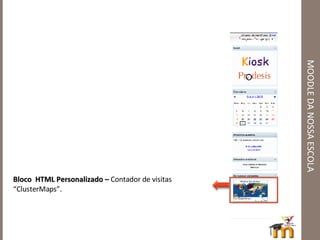 MOODLE DA NOSSA ESCOLA Bloco  HTML Personalizado –  Contador de visitas “ClusterMaps”. 