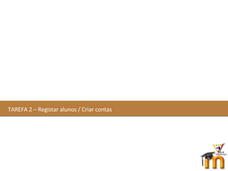 TAREFA 2 – Registar alunos / Criar contas 