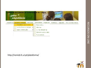 RECURSOS ON-LINE http://noniob.fc.ul.pt/plataforma/ 