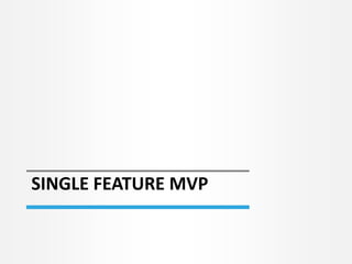 SINGLE FEATURE MVP 
 