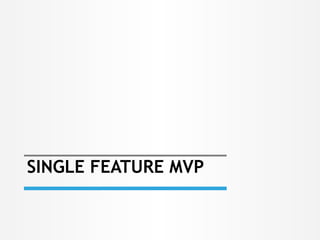 SINGLE FEATURE MVP
 