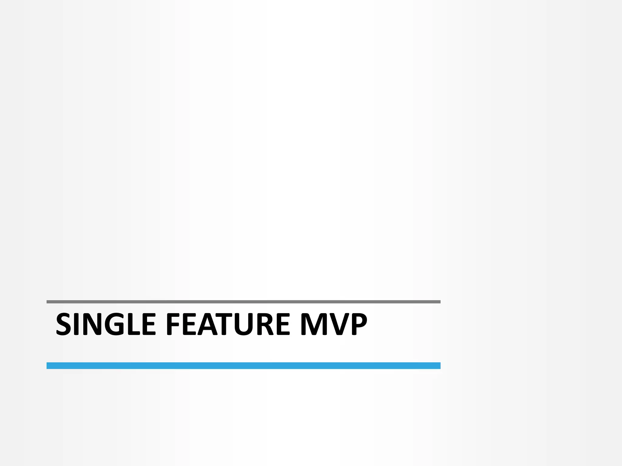 SINGLE FEATURE MVP
 