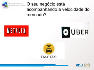 O seu negócio está
acompanhando a velocidade do
mercado?
 