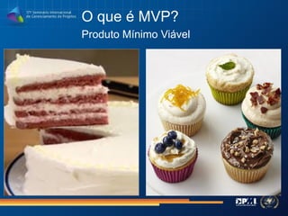 O que é MVP?
Produto Mínimo Viável
 