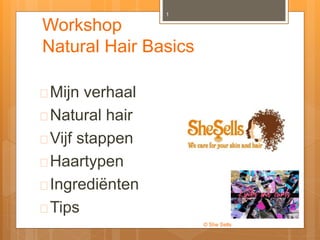  Natural hair
 Vijf basisstappen
 Haartypen
 Ingrediënten
 Tips
© She Sells
Natural Hair Basics
1
 