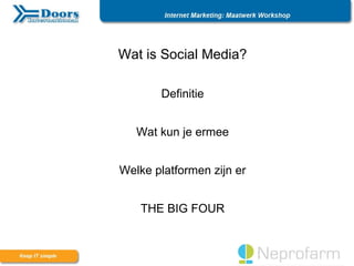 Wat is Social Media?

       Definitie


   Wat kun je ermee


Welke platformen zijn er


    THE BIG FOUR
 