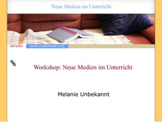 Workshop: Neue Medien im Unterricht Melanie Unbekannt 