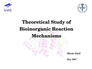 Theoretical Study of Bioinorganic Reaction Mechanisms Mireia Güell  May 2007 