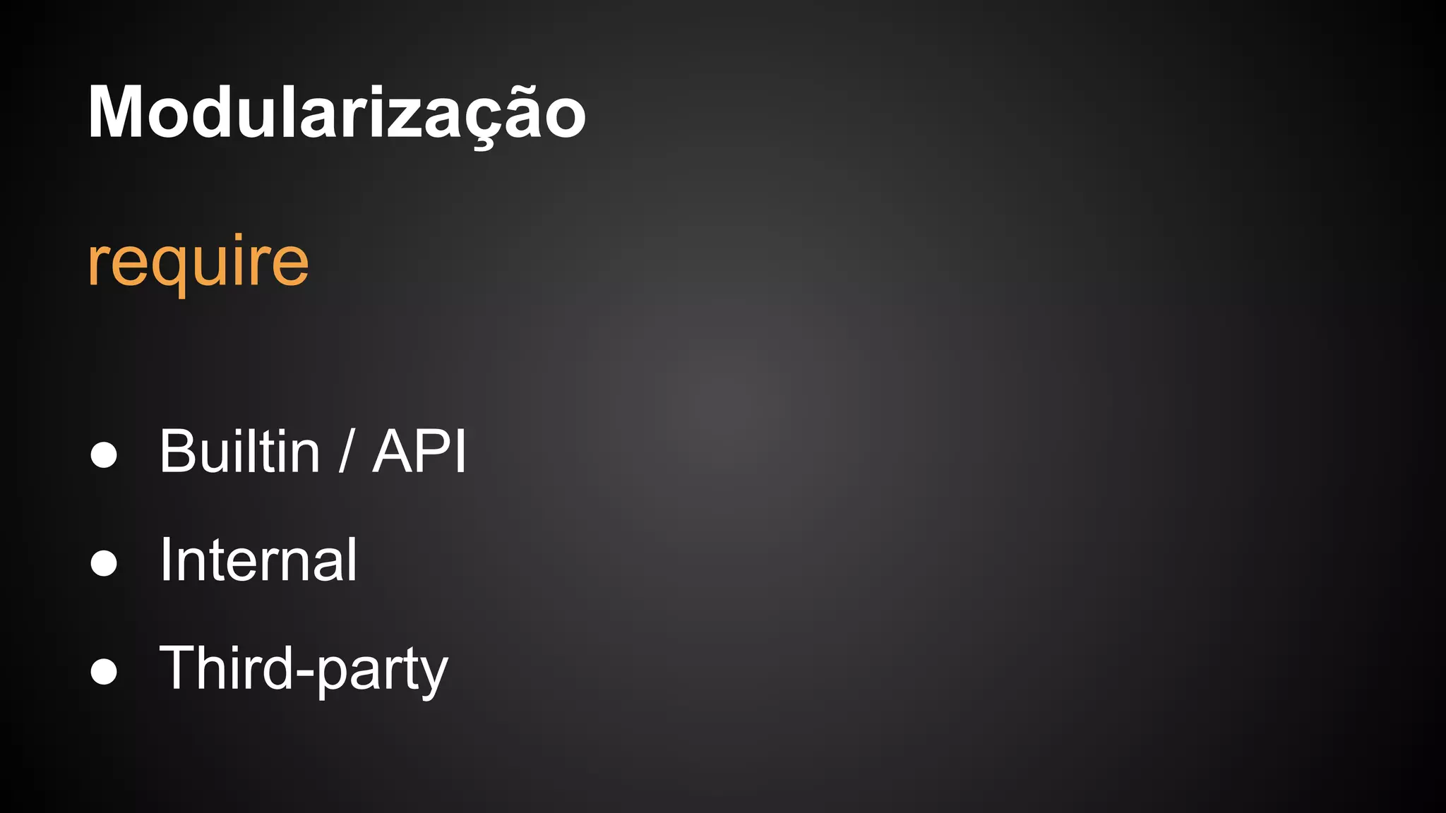 Modularização
require
● Builtin / API
● Internal
● Third-party
 