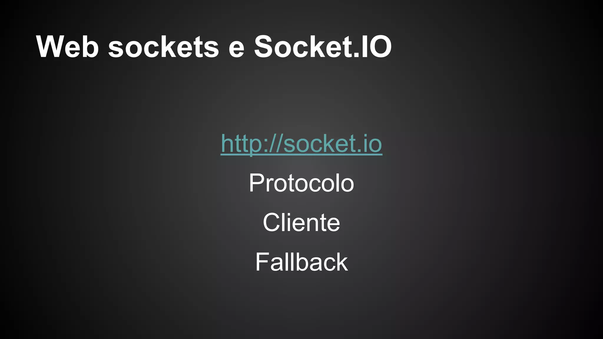 Web sockets e Socket.IO
http://socket.io
Protocolo
Cliente
Fallback
 