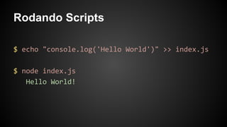 Rodando Scripts
$ echo "console.log('Hello World')" >> index.js
$ node index.js
Hello World!
 