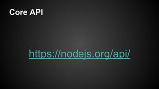 Core API
https://nodejs.org/api/
 