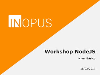 Nível Básico
18/02/2017
Workshop NodeJS
 