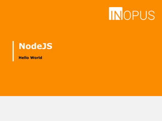 NodeJS
Hello World
 