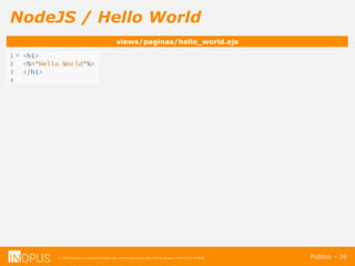 © 2016 Inopus ou Inopus Soluções são referencias a empresa Michel Zarzour Filho 41217787828.
NodeJS / Hello World
Público – 26
views/paginas/hello_world.ejs
 