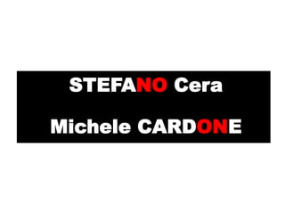 STEFANO Cera

Michele CARDONE
 