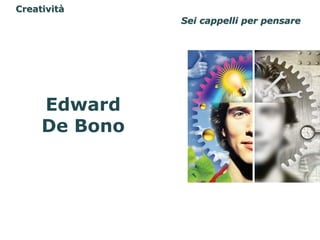 𲹳پà
               Sei cappelli per pensare




     Edward
     De Bono
 