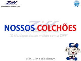 VOU LUTAR E SER MELHOR
NOSSOS COLCHÕES
 