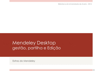 Mendeley Desktop
gestão, partilha e Edição
Extras do Mendeley
52
Biblioteca da Universidade de Aveiro - 2015
 