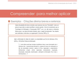 Compreender para melhor aplicar
7
Biblioteca da Universidade de Aveiro - 2015
 Exemplos - Citações diretas breves e extensas
 