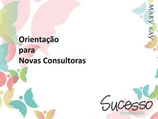 Orientação
para
Novas Consultoras
 