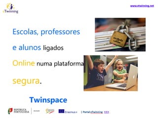 Escolas, professores
e alunos ligados
Online numa plataforma
segura.
Twinspace
 