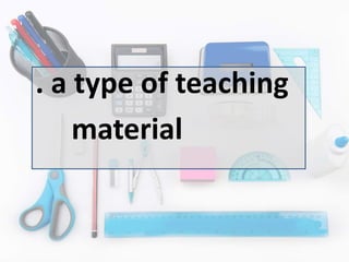 . a type of teaching
material