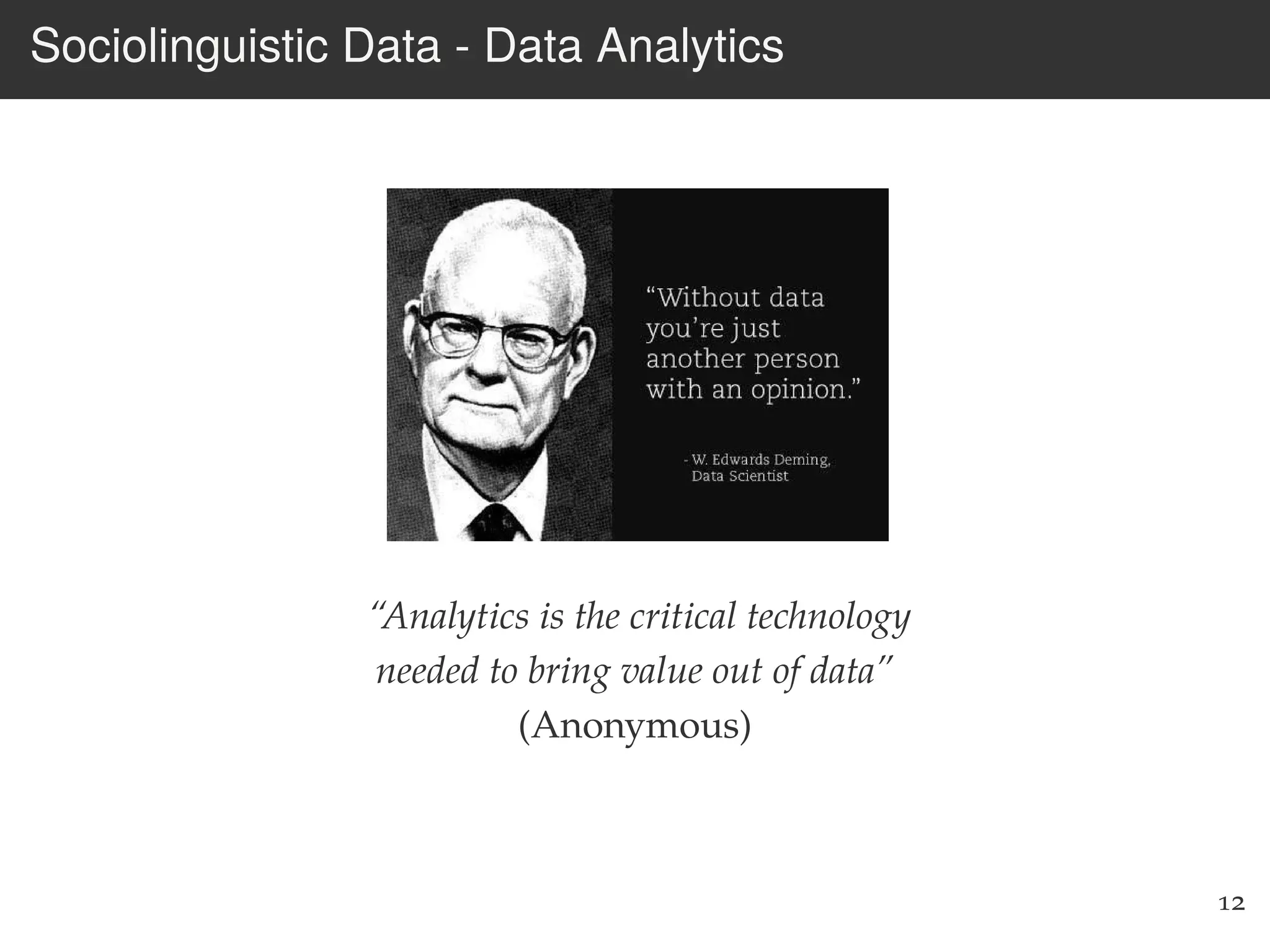 Sociolinguistic Data - Data Analytics
“Analytics is the critical technology
needed to bring value out of data”
(Anonymous)
12
 