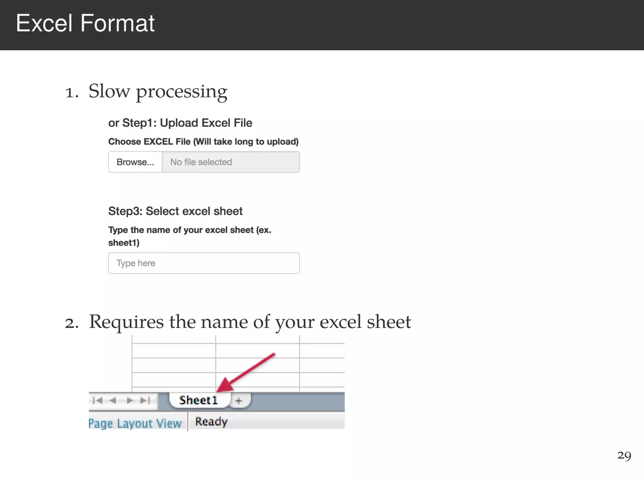 Excel Format
1. Slow processing
2. Requires the name of your excel sheet
29
 