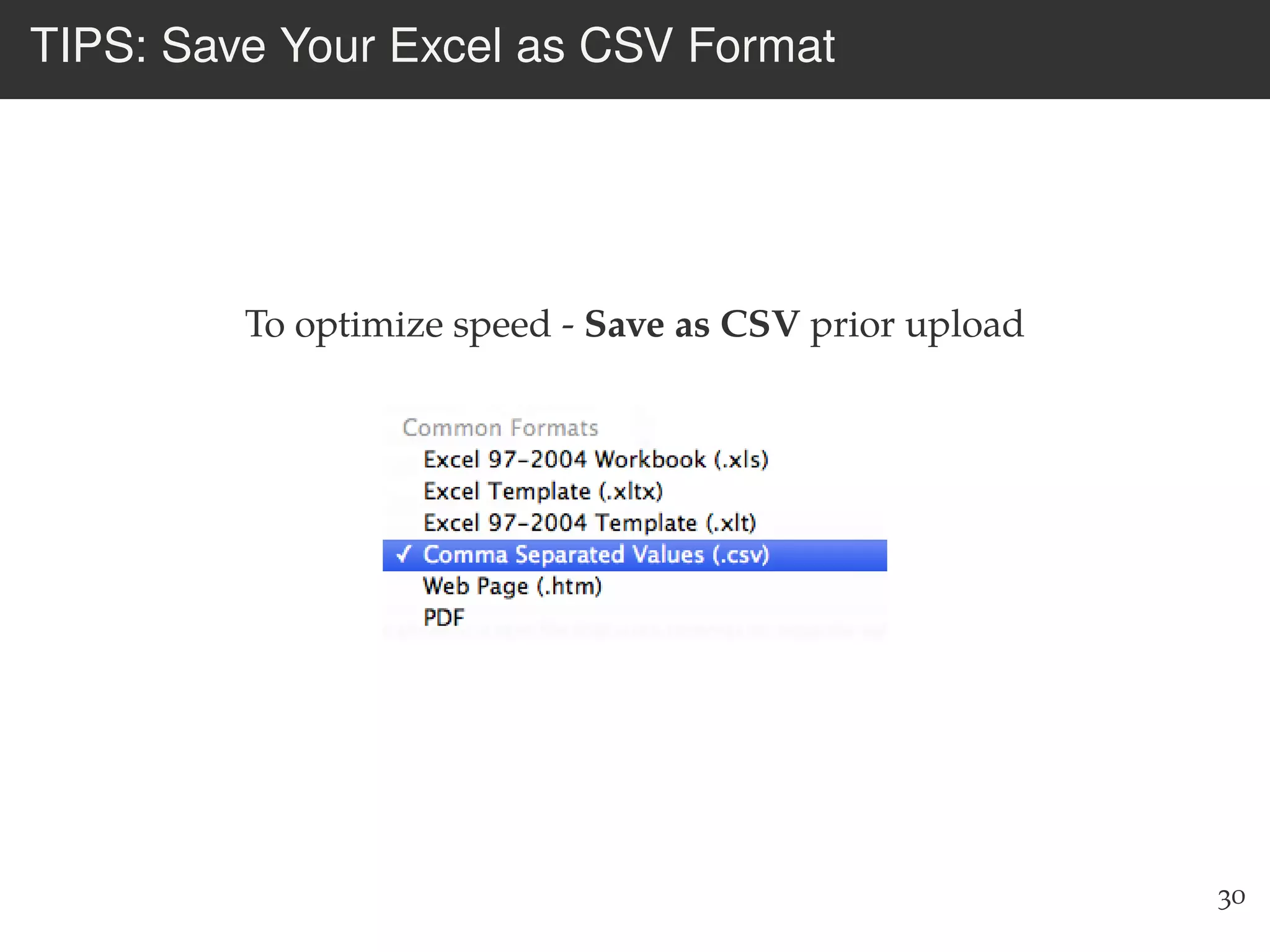 TIPS: Save Your Excel as CSV Format
To optimize speed - Save as CSV prior upload
30
 