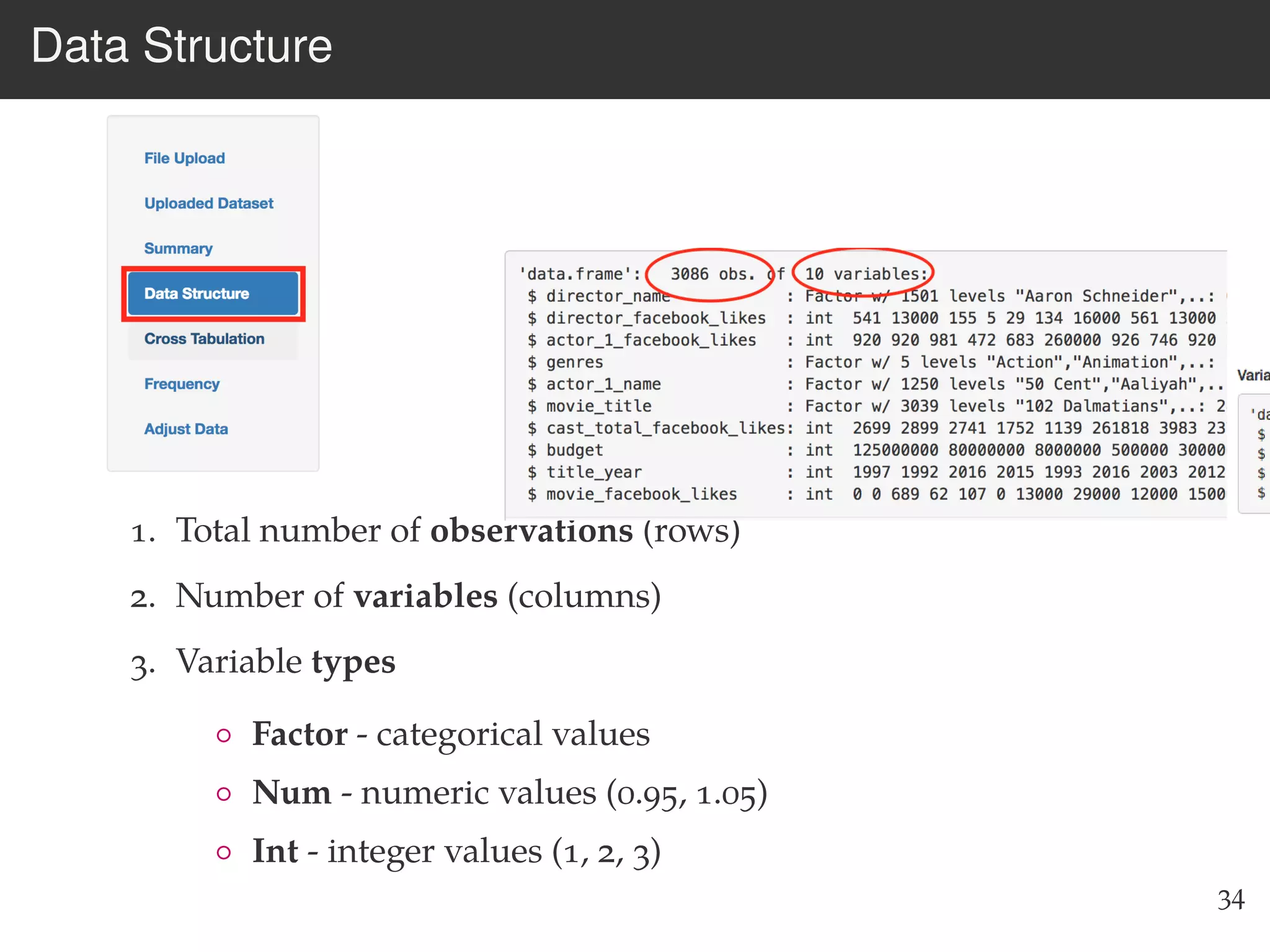 Data Structure
1. Total number of observations (rows)
2. Number of variables (columns)
3. Variable types
◦ Factor - categorical values
◦ Num - numeric values (0.95, 1.05)
◦ Int - integer values (1, 2, 3)
34
 