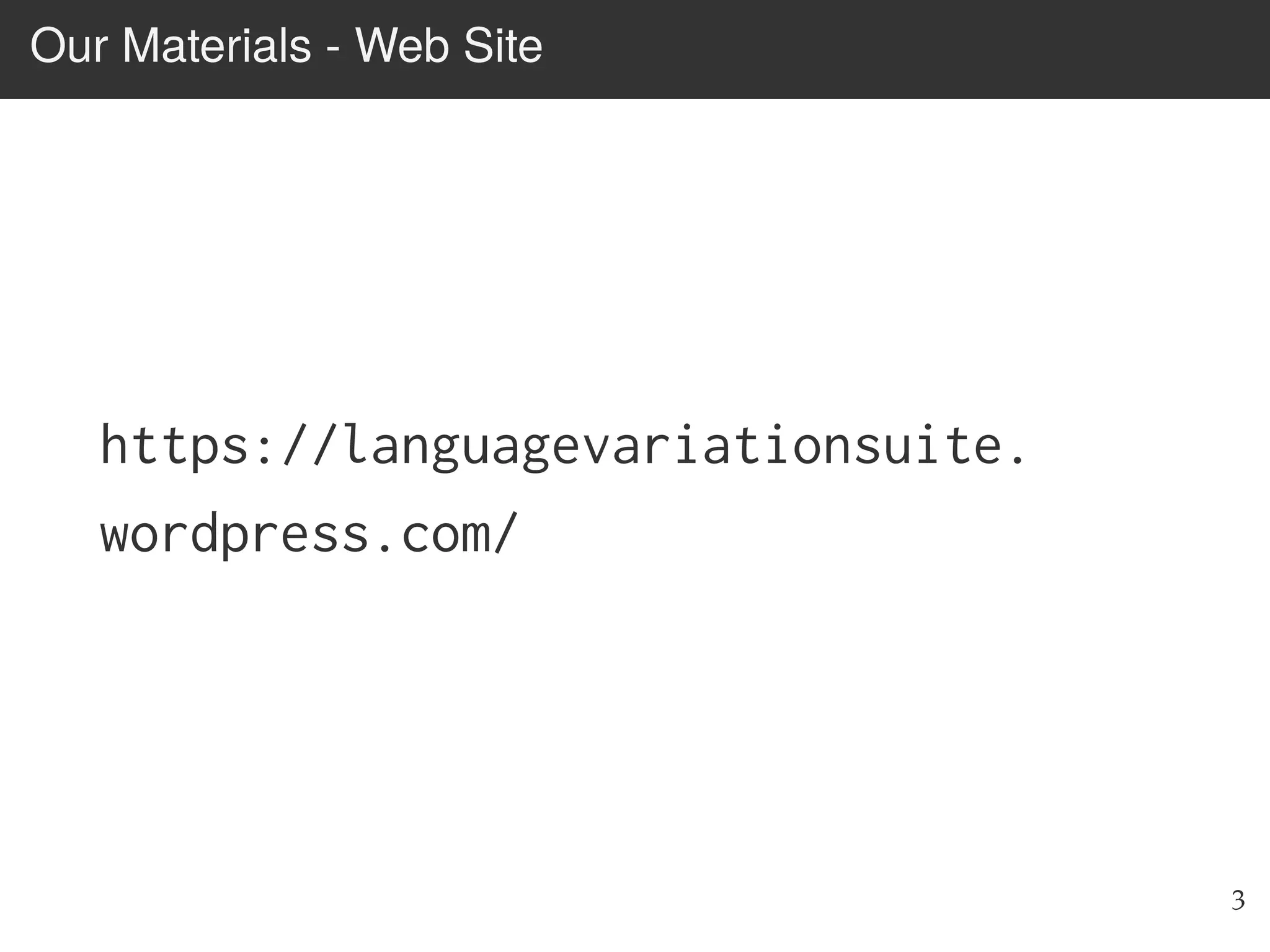 Our Materials - Web Site
https://languagevariationsuite.
wordpress.com/
3
 