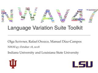 Language Variation Suite Toolkit
Olga Scrivner, Rafael Orozco, Manuel Díaz-Campos
NWAV47, October 18, 2018
Indiana University and Louisiana State University
 