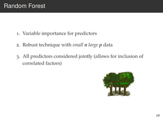 Random Forest
1. Variable importance for predictors
2. Robust technique with small n large p data
3. All predictors considered jointly (allows for inclusion of
correlated factors)
68
 
