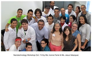 Nanotechnology Workshop Oct. 7-9 by Ms. Ivonne Ferrer & Ms. Jesus Velazquez
 
