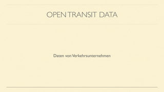 OPENTRANSIT DATA
Daten vonVerkehrsunternehmen
 