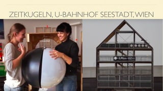 ZEITKUGELN, U-BAHNHOF SEESTADT,WIEN
 