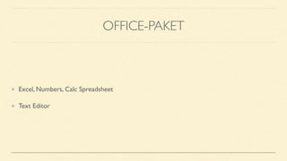 OFFICE-PAKET
Excel, Numbers, Calc Spreadsheet
Text Editor
 