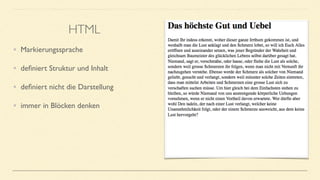 • Markierungssprache
• deﬁniert Struktur und Inhalt
• deﬁniert nicht die Darstellung
• immer in Blöcken denken
HTML
 