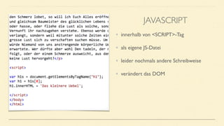 • innerhalb von <SCRIPT>-Tag
• als eigene JS-Datei
• leider nochmals andere Schreibweise
• verändert das DOM
JAVASCRIPT
 